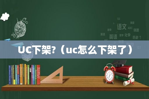 UC下架?（uc怎么下架了）