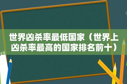 世界凶杀率最低国家（世界上凶杀率最高的国家排名前十）