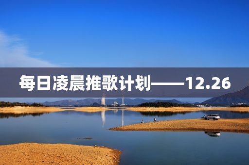 每日凌晨推歌计划——12.26