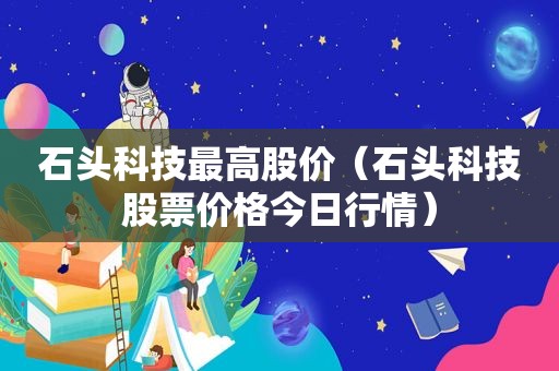 石头科技最高股价（石头科技股票价格今日行情）