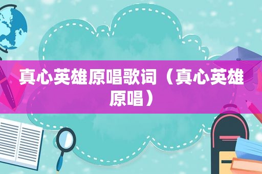 真心英雄原唱歌词（真心英雄原唱）