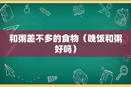 和粥差不多的食物（晚饭和粥好吗）