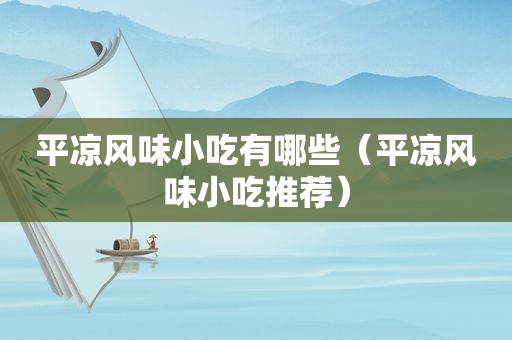 平凉风味小吃有哪些（平凉风味小吃推荐）