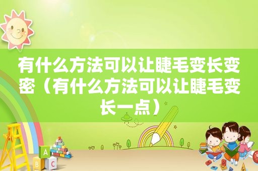 有什么方法可以让睫毛变长变密（有什么方法可以让睫毛变长一点）