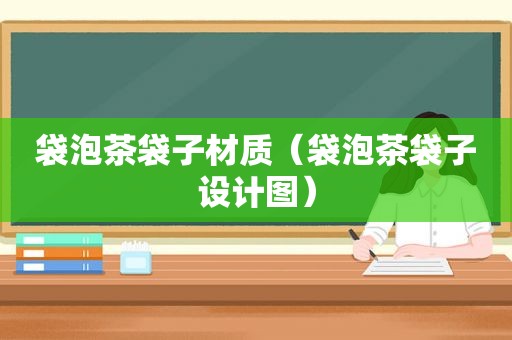 袋泡茶袋子材质（袋泡茶袋子设计图）