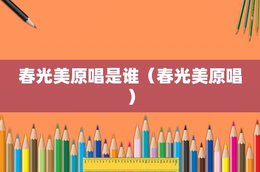 春光美原唱是谁（春光美原唱）