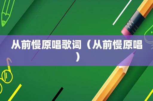 从前慢原唱歌词（从前慢原唱）