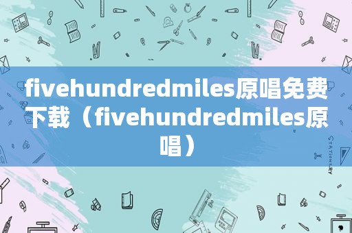 fivehundredmiles原唱免费下载（fivehundredmiles原唱）