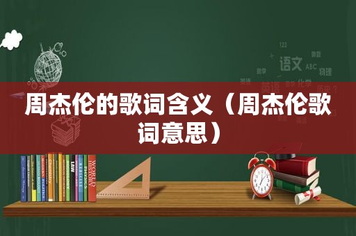 周杰伦的歌词含义（周杰伦歌词意思）