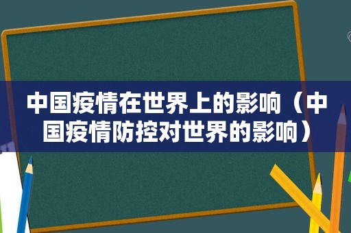 中国疫情在世界上的影响（中国疫情防控对世界的影响）
