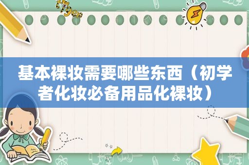 基本裸妆需要哪些东西（初学者化妆必备用品化裸妆）