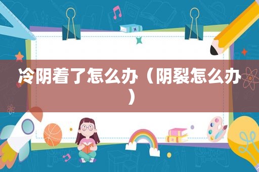 冷阴着了怎么办（阴裂怎么办）