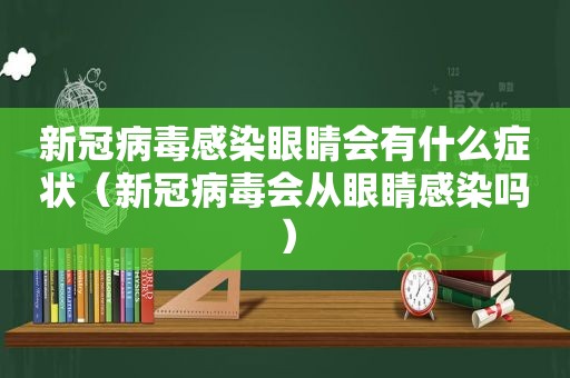 新冠病毒感染眼睛会有什么症状（新冠病毒会从眼睛感染吗）