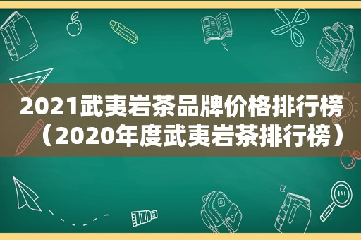 2021武夷岩茶品牌价格排行榜（2020年度武夷岩茶排行榜）