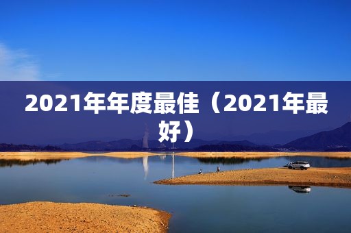 2021年年度最佳（2021年最好）