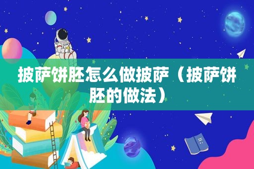 披萨饼胚怎么做披萨（披萨饼胚的做法）