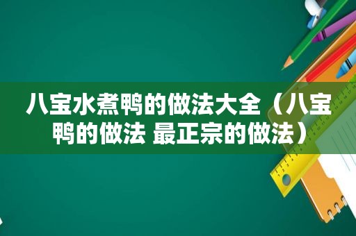 八宝水煮鸭的做法大全（八宝鸭的做法 最正宗的做法）