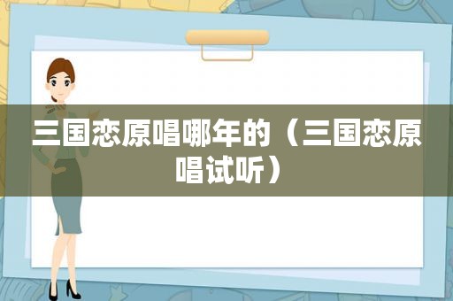 三国恋原唱哪年的（三国恋原唱试听）
