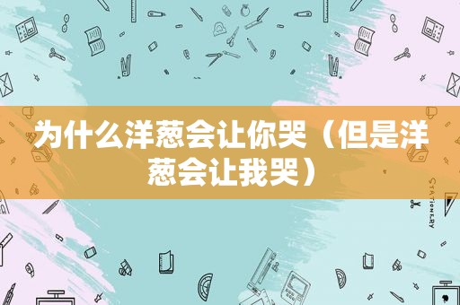 为什么洋葱会让你哭（但是洋葱会让我哭）