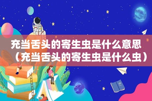 充当舌头的寄生虫是什么意思（充当舌头的寄生虫是什么虫）