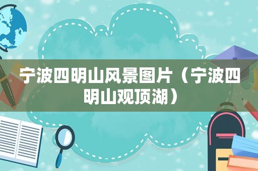 宁波四明山风景图片（宁波四明山观顶湖）