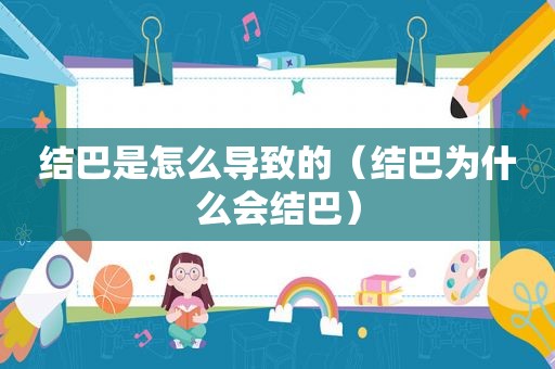 结巴是怎么导致的（结巴为什么会结巴）