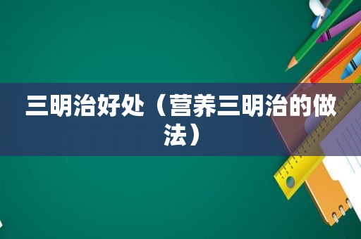 三明治好处（营养三明治的做法）