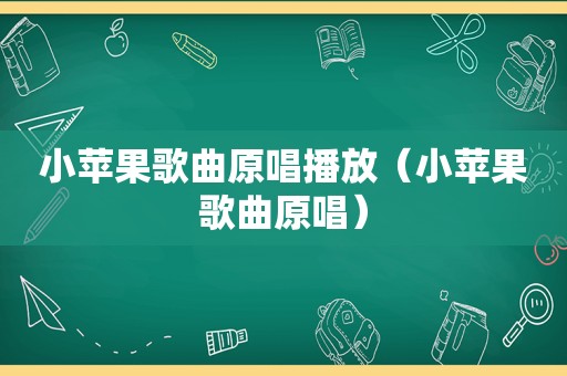 小苹果歌曲原唱播放（小苹果歌曲原唱）