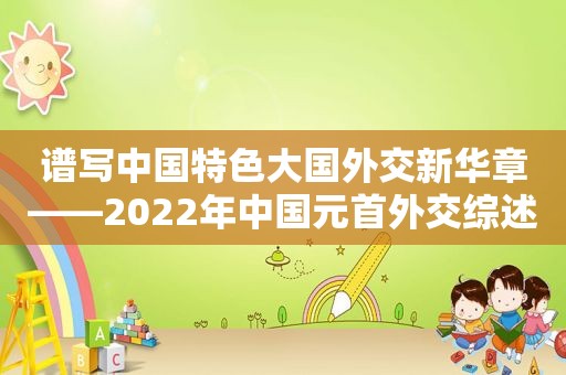 谱写中国特色大国外交新华章——2022年中国元首外交综述
