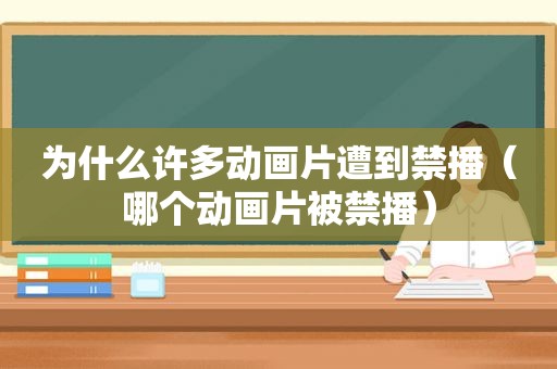 为什么许多动画片遭到禁播（哪个动画片被禁播）