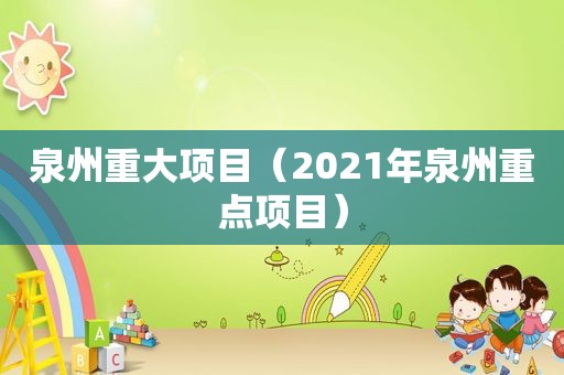 泉州重大项目（2021年泉州重点项目）