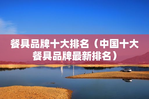 餐具品牌十大排名（中国十大餐具品牌最新排名）