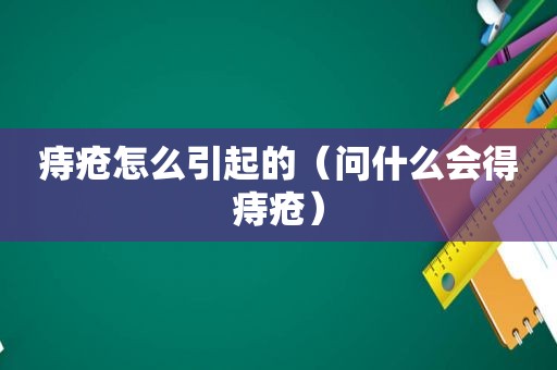 痔疮怎么引起的（问什么会得痔疮）