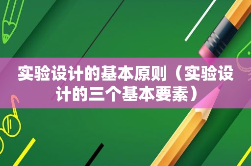 实验设计的基本原则（实验设计的三个基本要素）