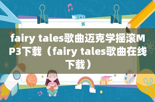 fairy tales歌曲迈克学摇滚MP3下载（fairy tales歌曲在线下载）