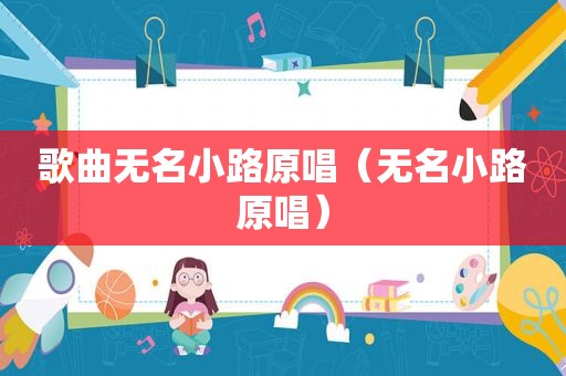 歌曲无名小路原唱（无名小路原唱）