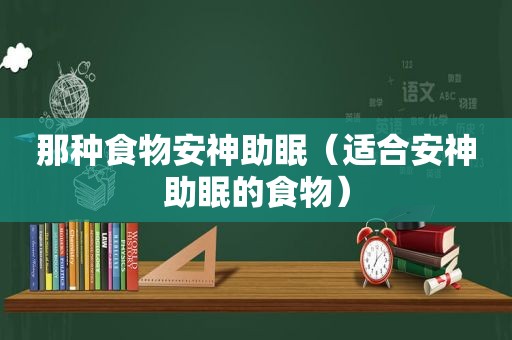 那种食物安神助眠（适合安神助眠的食物）