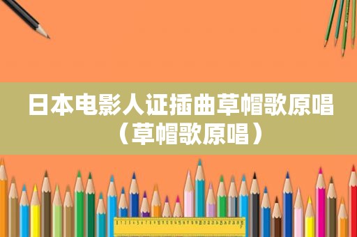 日本电影人证插曲草帽歌原唱（草帽歌原唱）
