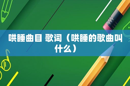 哄睡曲目 歌词（哄睡的歌曲叫什么）