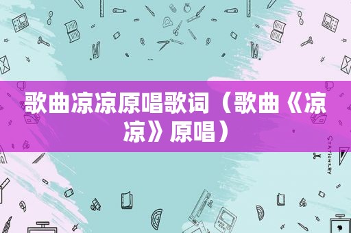 歌曲凉凉原唱歌词（歌曲《凉凉》原唱）