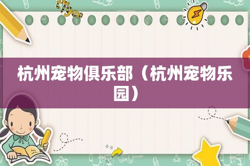 杭州宠物俱乐部（杭州宠物乐园）