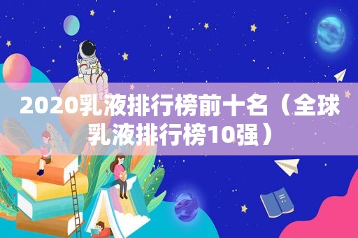 2020乳液排行榜前十名（全球乳液排行榜10强）
