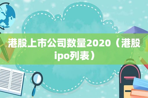 港股上市公司数量2020（港股ipo列表）
