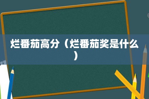 烂番茄高分（烂番茄奖是什么）