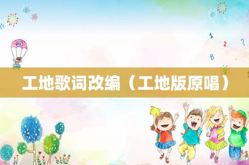 工地歌词改编（工地版原唱）