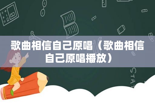 歌曲相信自己原唱（歌曲相信自己原唱播放）