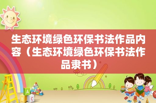 生态环境绿色环保书法作品内容（生态环境绿色环保书法作品隶书）
