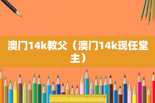 澳门14k教父（澳门14k现任堂主）