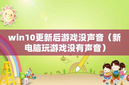 win10更新后游戏没声音（新电脑玩游戏没有声音）