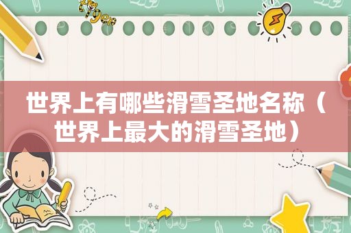 世界上有哪些滑雪圣地名称（世界上最大的滑雪圣地）